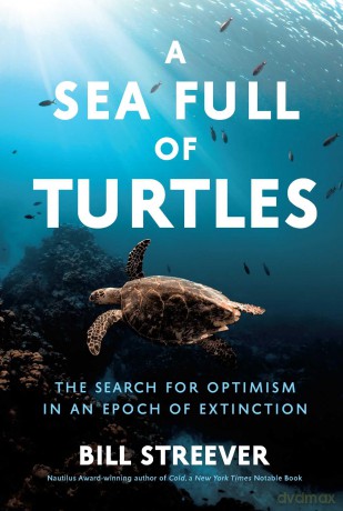 A Sea Full of Turtles: The Search for Optimism in an Epoch of Extinction - Bill Streever [KSIĄŻKA]
