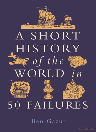 A Short History of the World in 50 Failures - Ben Gazur [KSIĄŻKA]