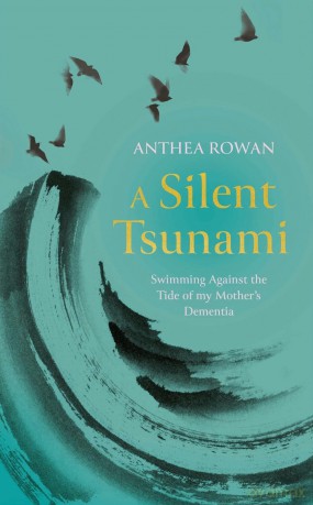 A Silent Tsunami: Swimming Against the Tide of my Mother's Dementia - Anthea Rowan [KSIĄŻKA]