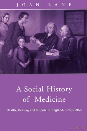 A Social History of Medicine: Health, Healing and Disease in England, 1750-1950 - Joan Lane [KSIĄŻKA]