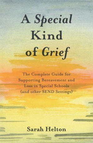 A Special Kind of Grief: The Complete Guide for Supporting Bereavement and Loss in Special Schools (and Other SEND Settings) - Sarah Helton [KSIĄŻKA]