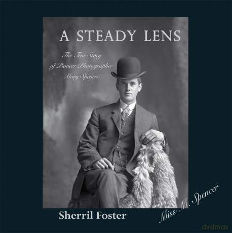 A Steady Lens: The True Story of Pioneer Photographer Mary Spencer - Sherril Foster [KSIĄŻKA]
