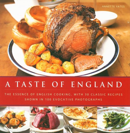A Taste of England: The Essence of English Cooking, with 30 Classic Recipes - Annette Yates [KSIĄŻKA]