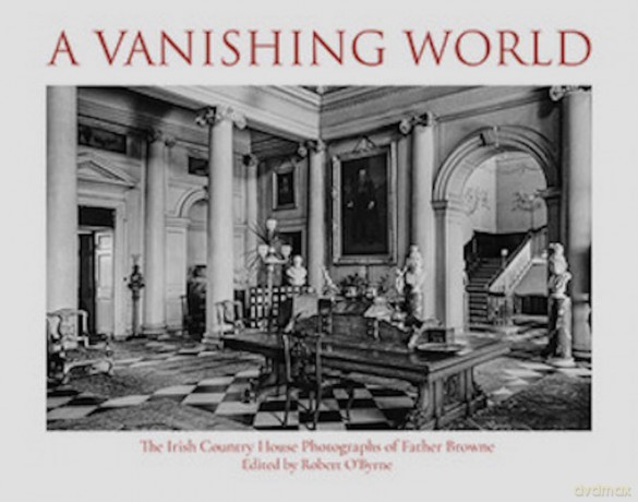 A Vanishing World - The Irish Country House Photographs of Father Browne - Robert O'Byrne [KSIĄŻKA]