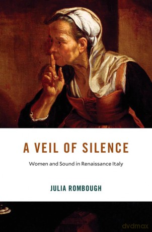 A Veil of Silence: Women and Sound in Renaissance Italy: 33 (I Tatti Studies in Italian Renaissance History) - Julia Rombough [KSIĄŻKA]