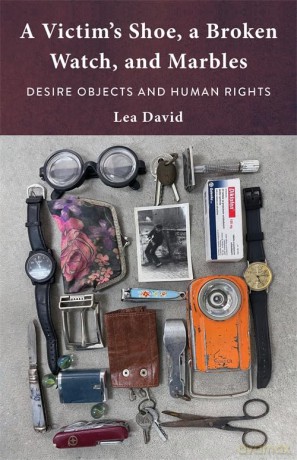 A Victim's Shoe, a Broken Watch, and Marbles: Desire Objects and Human Rights - Lea David [KSIĄŻKA]
