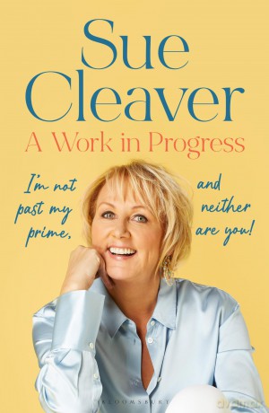 A Work In Progress: 'I'm not past my prime, and neither are you!' (Bloomsbury Publishing) - Sue Cleaver [KSIĄŻKA]
