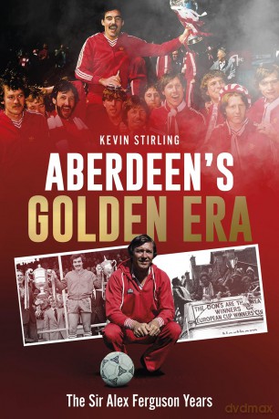 Aberdeen's Golden Era: The Sir Alex Ferguson Years - Kevin Stirling [KSIĄŻKA]