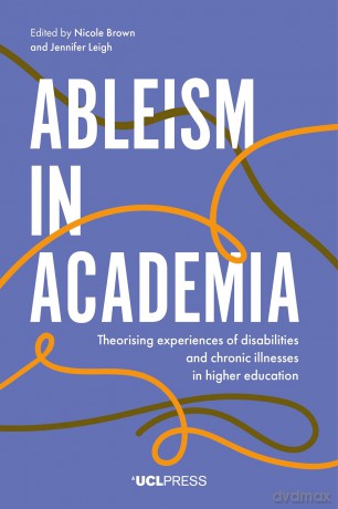 Ableism in Academia: Theorising experiences of disabilities and chronic illnesses in higher education - Nicole Brown [KSIĄŻKA]