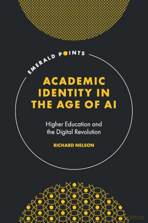 Academic Identity in the Age of AI: Higher Education and the Digital Revolution (Emerald Points) - Richard Nelson [KSIĄŻKA]