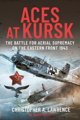 Aces at Kursk: The Battle for Aerial Supremacy on the Eastern Front, 1943 - Christopher A Lawrence [KSIĄŻKA]