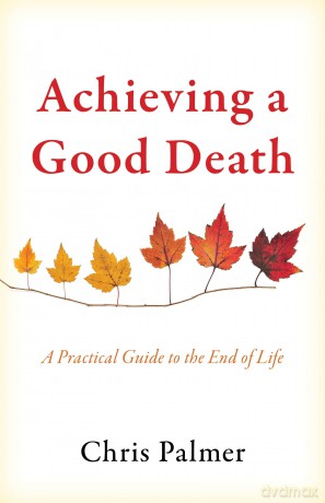 Achieving a Good Death: A Practical Guide to the End of Life - Chris Palmer [KSIĄŻKA]