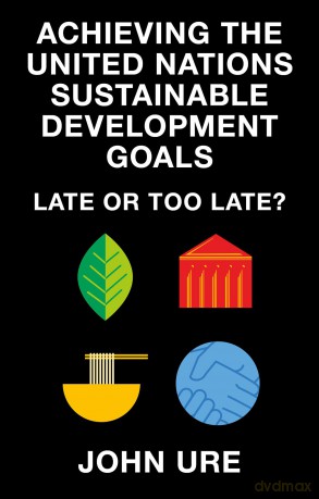 Achieving the United Nations Sustainable Development Goals: Late or Too Late - John Ure [KSIĄŻKA]