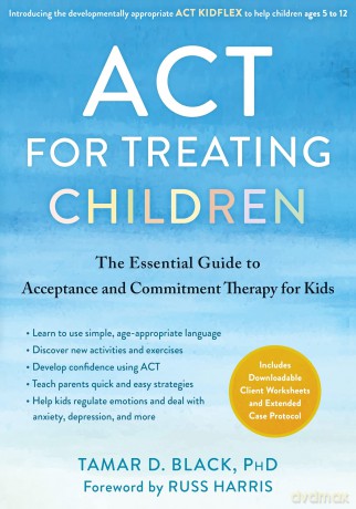 ACT for Treating Children: The Essential Guide to Acceptance and Commitment Therapy for Kids - Tamar D. Black [KSIĄŻKA]