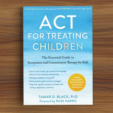 ACT for Treating Children: The Essential Guide to Acceptance and Commitment Therapy for Kids - Tamar D. Black [KSIĄŻKA]