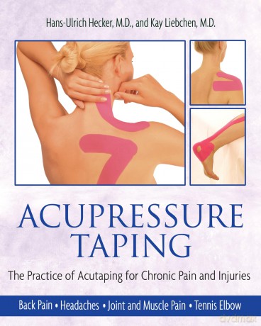 Acupressure Taping: The Practice of Acutaping for Chronic Pain and Injuries - Hans-Ulrich Hecker M.D. [KSIĄŻKA]