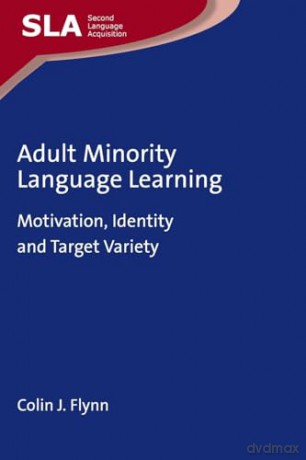 Adult Minority Language Learning: Motivation, Identity and Target Variety: 139 (Second Language Acquisition) - Colin J. Flynn [KSIĄŻKA]