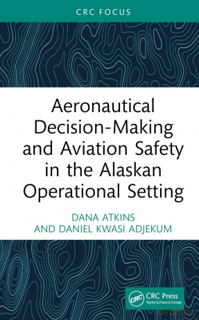 Aeronautical Decision-Making and Aviation Safety in the Alaskan Operational Setting - Dana Atkins [KSIĄŻKA]