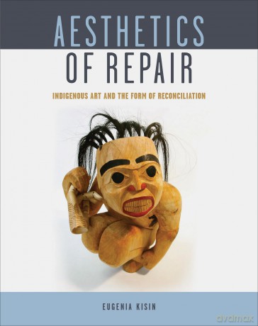 Aesthetics of Repair: Indigenous Art and the Form of Reconciliation - Eugenia Kisin [KSIĄŻKA]