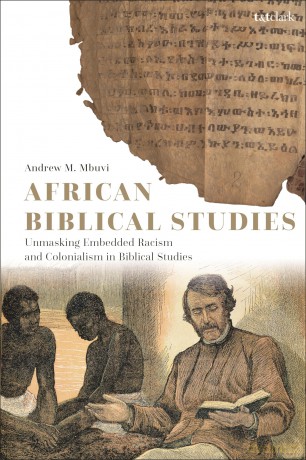 African Biblical Studies: Unmasking Embedded Racism and Colonialism in Biblical Studies - Andrew M. Mbuvi [KSIĄŻKA]