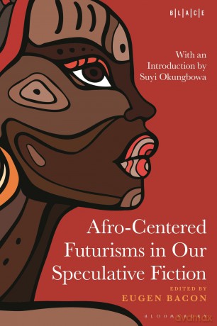 Afro-Centered Futurisms in Our Speculative Fiction (Black Literary and Cultural Expressions) - Eugen Bacon [KSIĄŻKA]