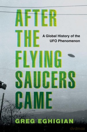 After the Flying Saucers Came: A Global History of the UFO Phenomenon - Greg Eghigian [KSIĄŻKA]