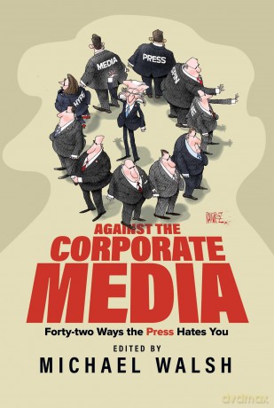 Against the Corporate Media: Forty-two Ways the Press Hates You - Michael Walsh [KSIĄŻKA]