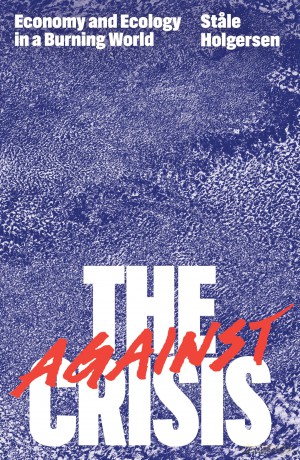 Against the Crisis: Economy and Ecology in a Burning World - Stale Holgersen [KSIĄŻKA]