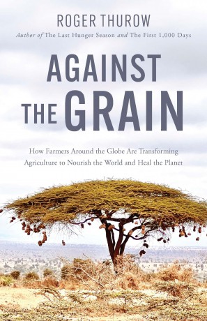 Against the Grain: How Farmers Around the Globe Are Transforming Agriculture to Nourish the World and Heal the Planet - Roger Thurow [KSIĄŻKA]