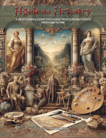 Ageless Artistry: A Newcomer's Guide to Classic Western Paintings from 1400 to 1900 - Samantha Bright [KSIĄŻKA]