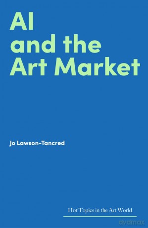 AI and the Art Market (Hot Topics in the Art World) - Jo Lawson-Tancred [KSIĄŻKA]