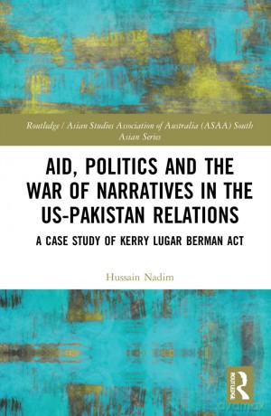 Aid, Politics and the War of Narratives in the US-Pakistan Relations: A Case Study of Kerry Lugar Berman Act (Routledge/Asian Studies Association of Australia ASAA South Asian Series) - Hussain Nadim [KSIĄŻKA]