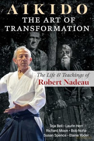 Aikido: The Art of Transformation: The Life and Teachings of Robert Nadeau - Teja Bell [KSIĄŻKA]