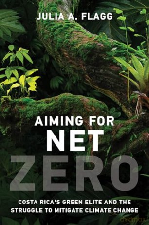 Aiming for Net Zero: Costa Rica's Green Elite and the Struggle to Mitigate Climate Change - Julia A. Flagg [KSIĄŻKA]