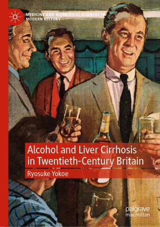 Alcohol and Liver Cirrhosis in Twentieth-Century Britain: Drinking in the Science (Medicine and Biomedical Sciences in Modern History) - Ryosuke Yokoe [KSIĄŻKA]