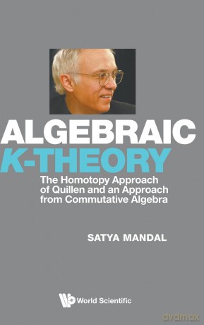 Algebraic K-theory: The Homotopy Approach Of Quillen And An Approach From Commutative Algebra - Satya Mandal [KSIĄŻKA]