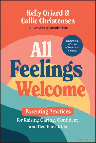 All Feelings Welcome: Parenting Practices for Raising Caring, Confident, and Resilient Kids - Kelly Oriard [KSIĄŻKA]
