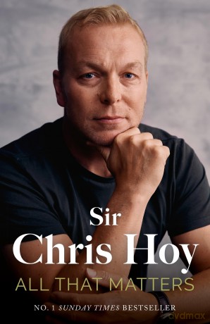 All That Matters: The Inspirational and Uplifting Memoir of Hope From One of GB's Greatest Olympians - Sir Chris Hoy [KSIĄŻKA]