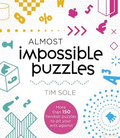 Almost Impossible Puzzles: More than 150 fieldish puzzles to pit your wits against - Tim Sole [KSIĄŻKA]
