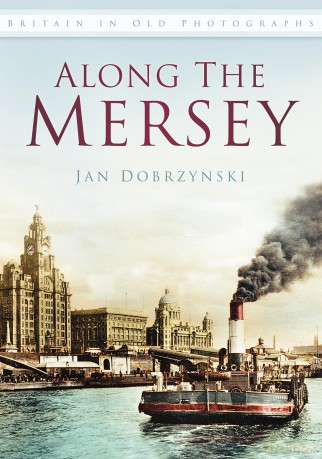 Along the Mersey: Britain in Old Photographs - Jan Dobrzynski [KSIĄŻKA]