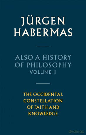 Also a History of Philosophy, Volume 2: The Occidental Constellation of Faith and Knowledge - Jürgen Habermas [KSIĄŻKA]
