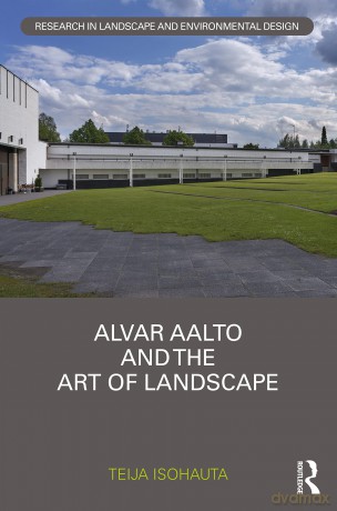 Alvar Aalto and The Art of Landscape (Routledge Research in Landscape and Environmental Design) - Teija Isohauta [KSIĄŻKA]