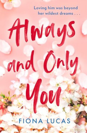 Always and Only You: The gripping new emotional and unforgettable love story of 2024, perfect for fans of Colleen Hoover and Lucy Score - Fiona Lucas [KSIĄŻKA]
