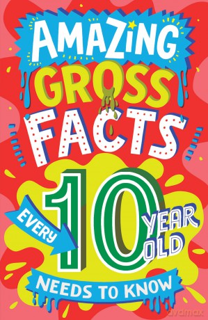 Amazing Gross Facts Every 10 Year Old Needs to Know: Overflowing with fascinating, hilarious and utterly DISGUSTING trivia for children aged 10+! (Amazing Facts Every Kid Needs to Know) - Caroline Rowlands [KSIĄŻKA]