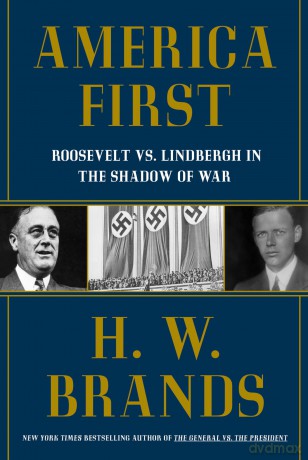 America First: Roosevelt vs. Lindbergh in the Shadow of War - H. W. Brands [KSIĄŻKA]