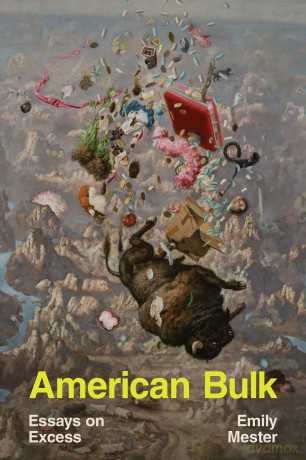 American Bulk: Essays on Excess - Emily Mester [KSIĄŻKA]