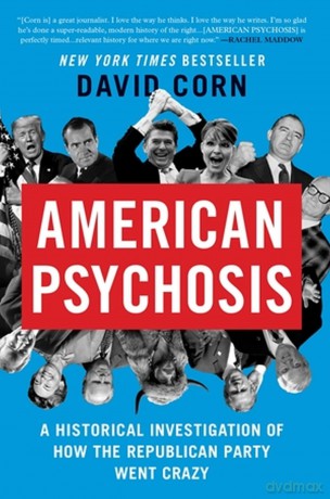 American Psychosis: A Historical Investigation of How the Republican Party Went Crazy - David Corn [KSIĄŻKA]