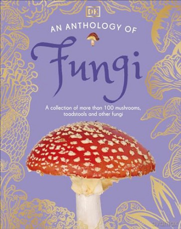 An Anthology of Fungi: A Collection of 100 Mushrooms, Toadstools and Other Fungi (DK's Little Anthologies) - Lynne Boddy [KSIĄŻKA]