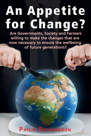 An Appetite For Change: Are Governments, Society and Farmers willing to make the changes that are now necessary to ensure the wellbeing of future generations - Philip Richardson [KSIĄŻKA]