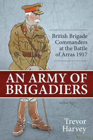 An Army of Brigadiers: British Brigade Commanders at the Battle of Arras 1917: 29 (Wolverhampton Military Studies) - Trevor Harvey [KSIĄŻKA]